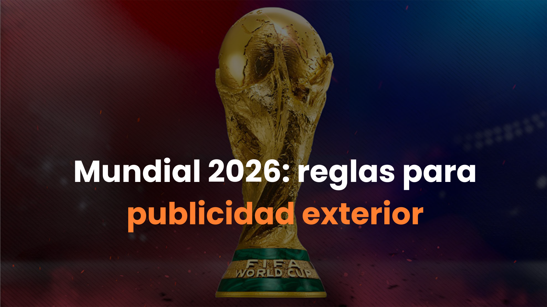 Publicidad exterior en el Mundial 2026: las reglas que tu marca necesita conocer hoy
